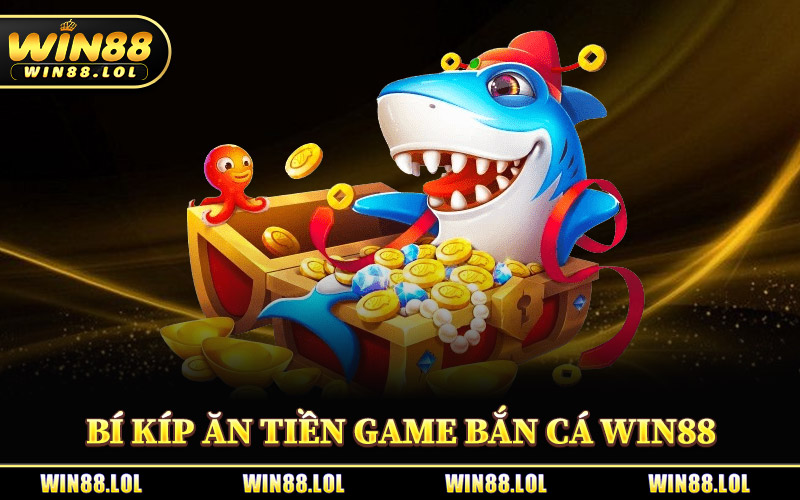 Bí Kíp Ăn Tiền Game Bắn Cá Win88