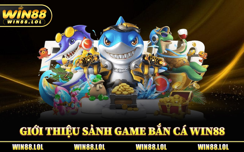 Giới Thiệu Sảnh Game Bắn Cá Win88
