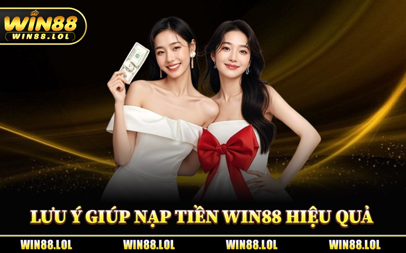 Nạp Tiền Win88 - Đa Dạng Hình Thức, Bảo Mật Tuyệt Đối 100% 2 Lưu Ý Giúp Nạp Tiền Win88 Hiệu Quả