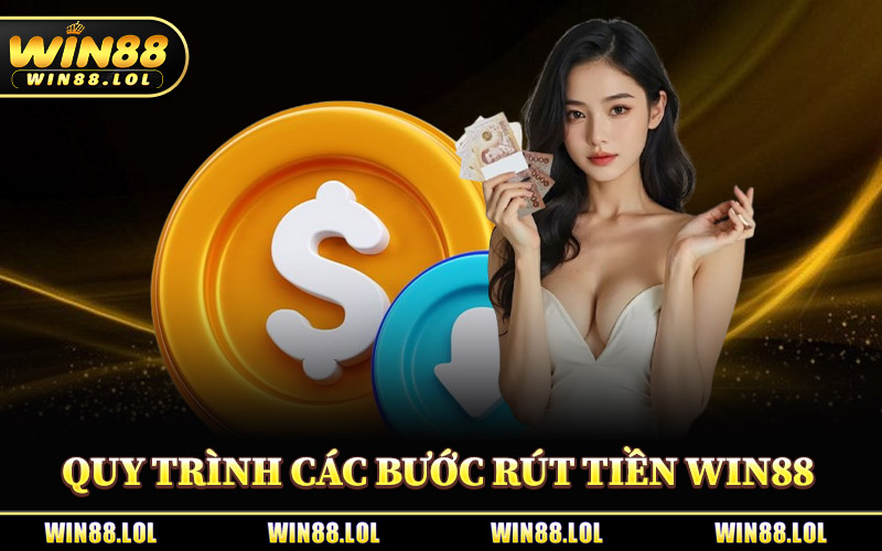 Rút Tiền Win88 - Các Bước Rút Thưởng Duyệt Lệnh Siêu Tốc 2 Quy Trình Các Bước Rút Tiền Win88 Chi Tiết
