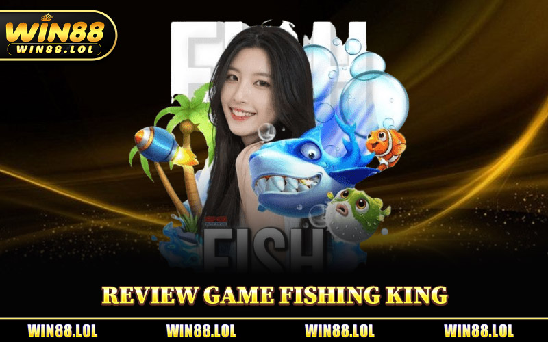 Review Game Fishing King - Vua Bắn Cá