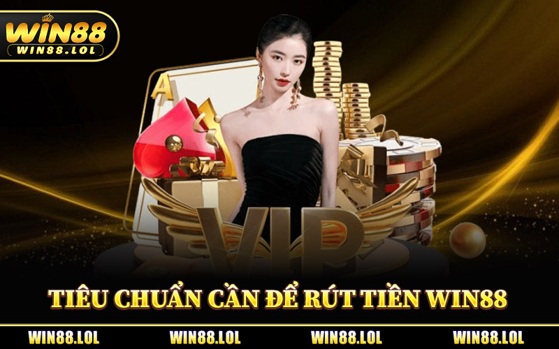 Rút Tiền Win88 - Các Bước Rút Thưởng Duyệt Lệnh Siêu Tốc 1 Quy Trình Các Bước Rút Tiền Win88 Chi Tiết