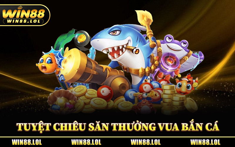 Tuyệt Chiêu Săn Thưởng Trong Vua Bắn Cá Tại Win88